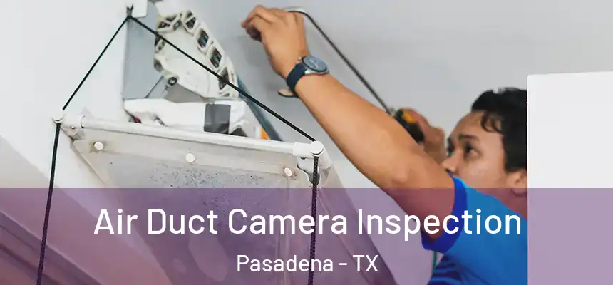 Air Duct Camera Inspection Pasadena - TX