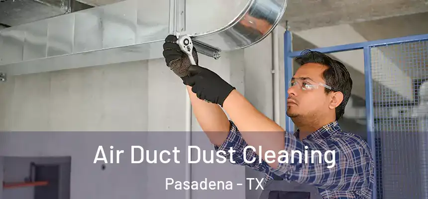  Air Duct Dust Cleaning Pasadena - TX