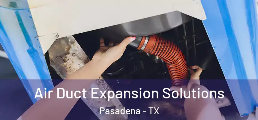  Air Duct Expansion Solutions Pasadena - TX