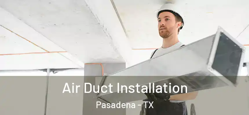  Air Duct Installation Pasadena - TX