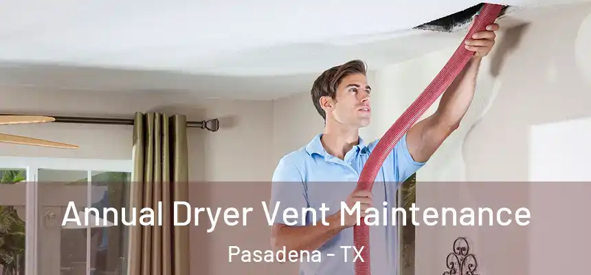  Annual Dryer Vent Maintenance Pasadena - TX