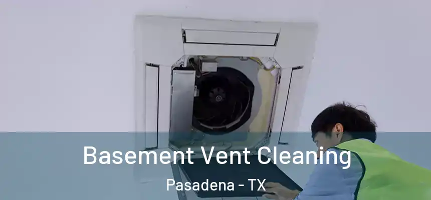  Basement Vent Cleaning Pasadena - TX