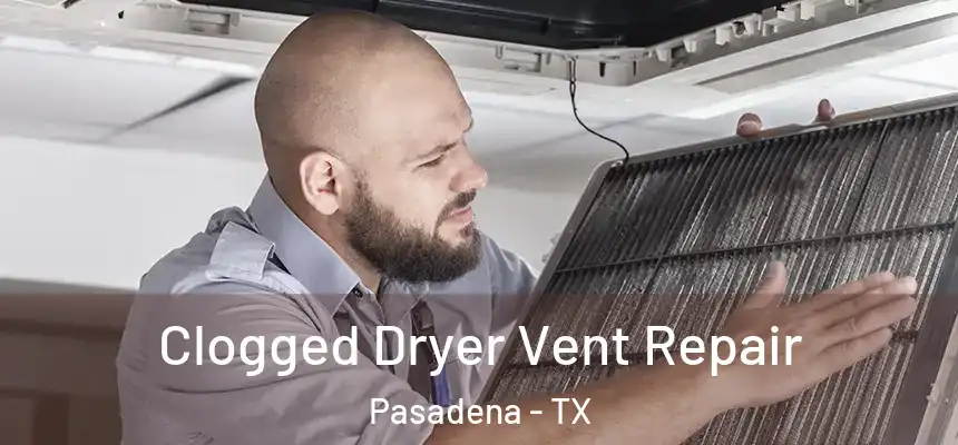  Clogged Dryer Vent Repair Pasadena - TX