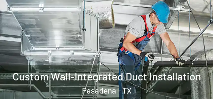  Custom Wall-Integrated Duct Installation Pasadena - TX