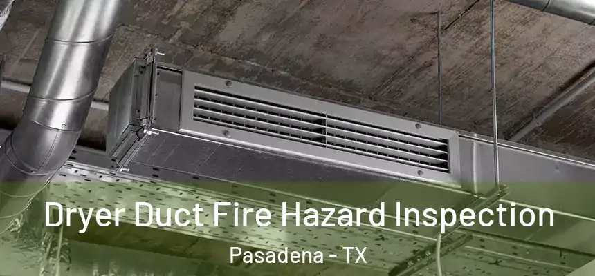 Dryer Duct Fire Hazard Inspection Pasadena - TX
