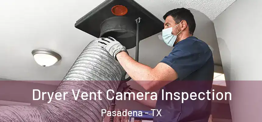  Dryer Vent Camera Inspection Pasadena - TX