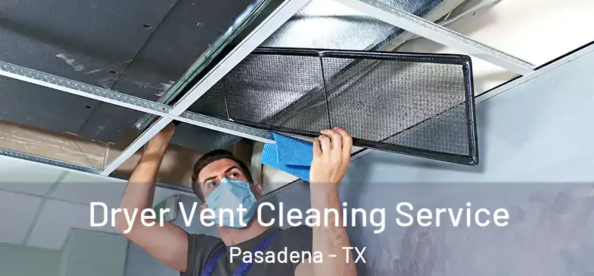  Dryer Vent Cleaning Service Pasadena - TX