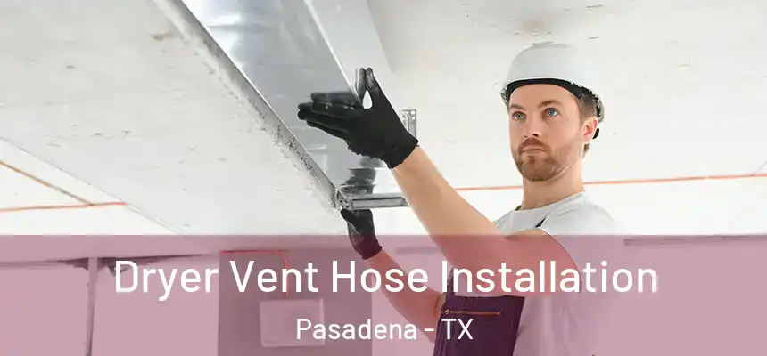  Dryer Vent Hose Installation Pasadena - TX