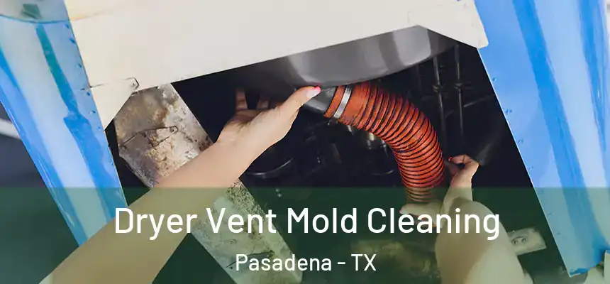  Dryer Vent Mold Cleaning Pasadena - TX