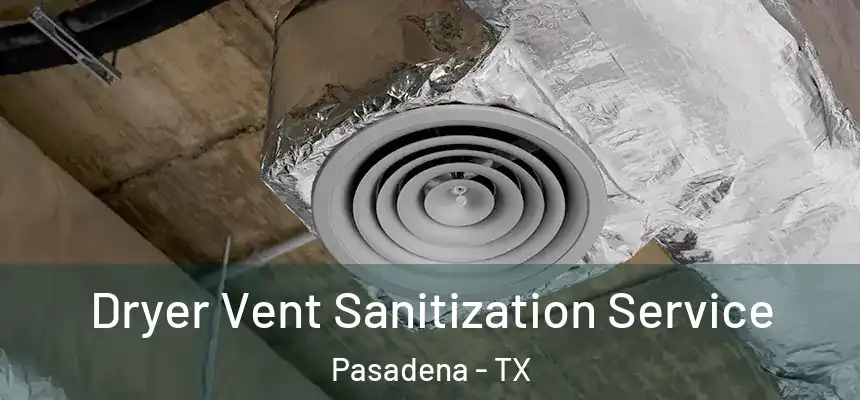  Dryer Vent Sanitization Service Pasadena - TX