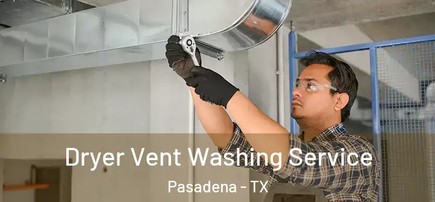 Dryer Vent Washing Service Pasadena - TX