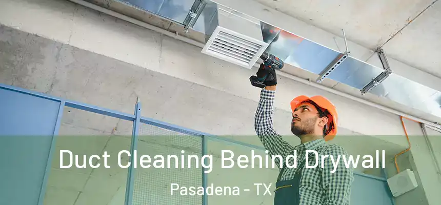  Duct Cleaning Behind Drywall Pasadena - TX
