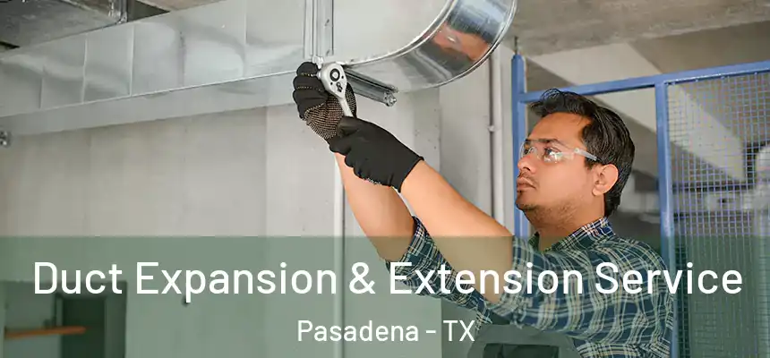  Duct Expansion & Extension Service Pasadena - TX