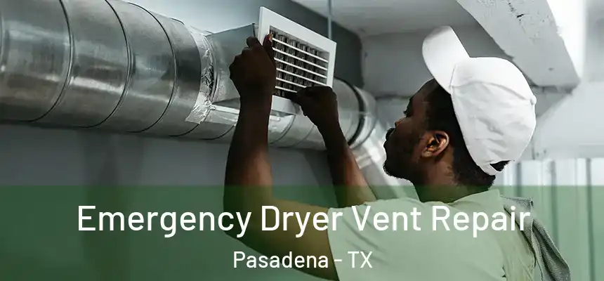  Emergency Dryer Vent Repair Pasadena - TX