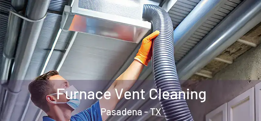 Furnace Vent Cleaning Pasadena - TX