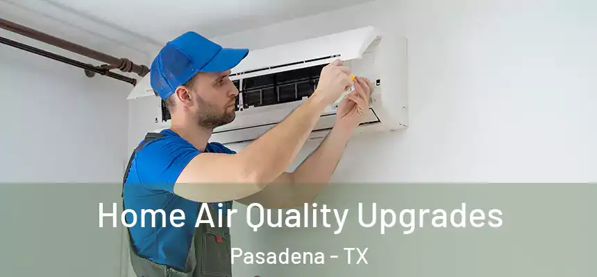  Home Air Quality Upgrades Pasadena - TX