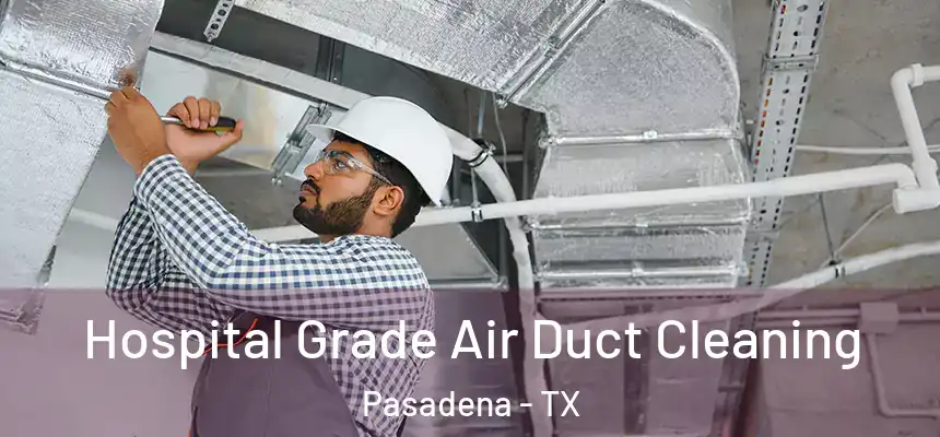 Hospital Grade Air Duct Cleaning Pasadena - TX