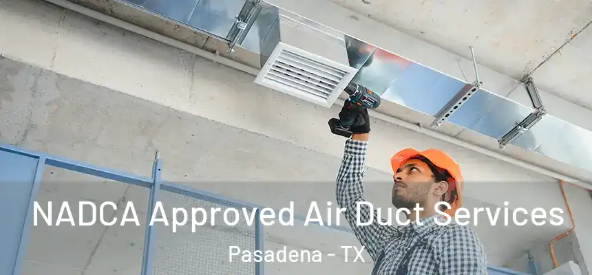 NADCA Approved Air Duct Services Pasadena - TX