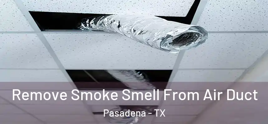  Remove Smoke Smell From Air Duct Pasadena - TX