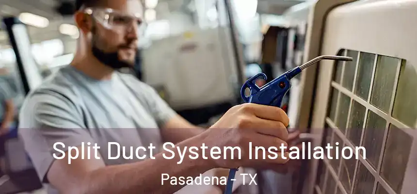  Split Duct System Installation Pasadena - TX