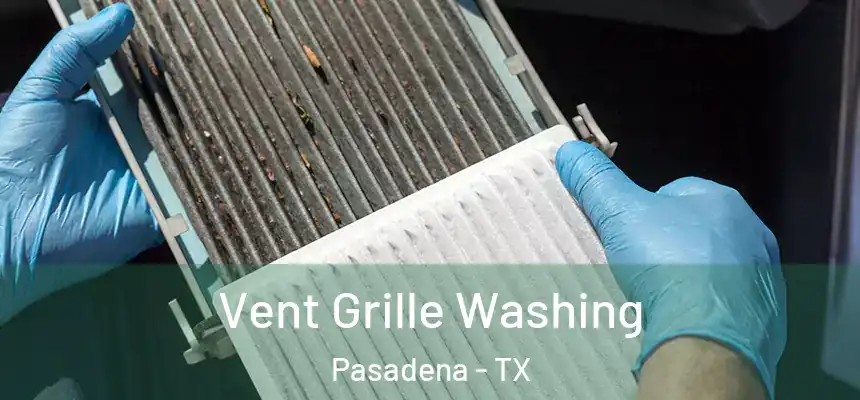 Vent Grille Washing Pasadena - TX