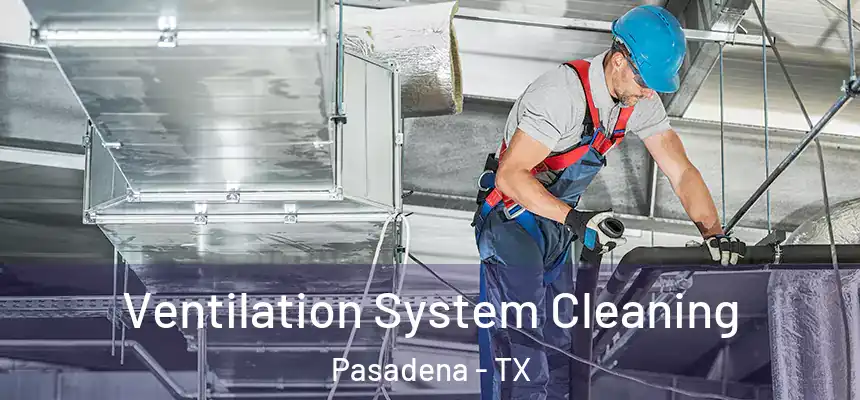  Ventilation System Cleaning Pasadena - TX